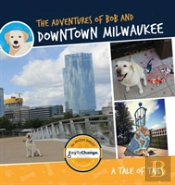The Adventures Of Bob And Downtown Milwaukee