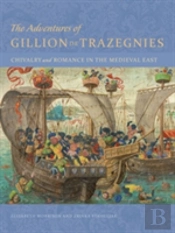The Adventures Of Gillion De Trazegnies - Chivalry And Romance In The Medieval East