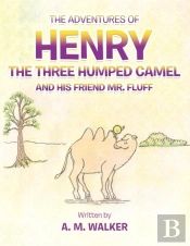 The Adventures Of Henry The Three Humped Camel And His Friend Mr. Fluff