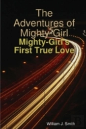 The Adventures Of Mighty-Girl: Mighty-Girl'S First True Love