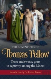 The Adventures Of  Thomas Pellow: Three And Twenty Years In Captivity Among The Moors