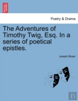 Bertrand.pt - The Adventures Of Timothy Twig, Esq. In A Series Of Poetical Epistles.
