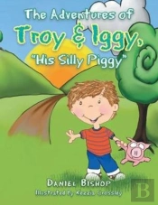 The Adventures Of Troy & Iggy, His Silly Piggy