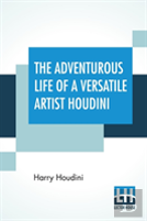 The Adventurous Life Of A Versatile Artist Houdini