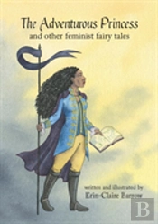 The Adventurous Princess And Other Feminist Fairy Tales