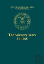 The Advisory Years To 1965 (The United States Air Force In Southeast Asia Series)