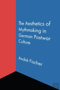 Bertrand.pt - The Aesthetics Of Mythmaking In German Postwar Culture