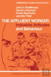 The Affluent Worker: Industrial Attitudes And Behaviour