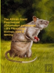 The African Giant/Pouched Rat (Cricetomys Gambianus) - It'S Physiology, Ecology, Care & Taming