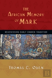 The African Memory Of Mark Â€“ Reassessing Early Church Tradition