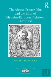 The African Prester John And The Birth Of Ethiopian-European Relations, 1402-1555