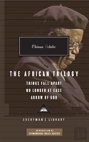 The African Trilogy: Things Fall Apart No Longer At Ease Arrow Of God