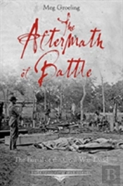 The Aftermath Of Battle : The Burial Of The Civil War Dead
