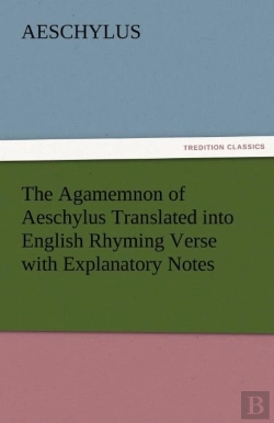 Bertrand.pt - The Agamemnon Of Aeschylus Translated Into English Rhyming Verse With Explanatory Notes