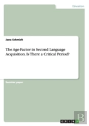 The Age-Factor In Second Language Acquisition. Is There A Critical Period?