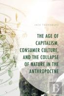 The Age Of Capitalism, Consumer Culture, And The Collapse Of Nature In The Anthropocene