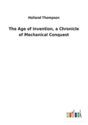 The Age Of Invention, A Chronicle Of Mechanical Conquest