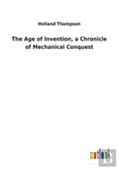 The Age Of Invention, A Chronicle Of Mechanical Conquest