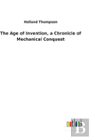 The Age Of Invention, A Chronicle Of Mechanical Conquest