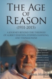 The Age Of Reason (1931-2015): A Journey Beyond The Theories Of Albert Einstein, Stephen Hawking, And Thomas Paine
