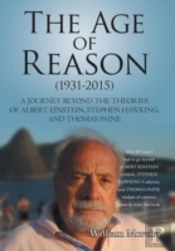 The Age Of Reason (1931-2015): A Journey Beyond The Theories Of Albert Einstein, Stephen Hawking, And Thomas Paine