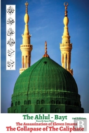 The Ahlul - Bayt 2nd Edition, The Assassination Of Eleven Imams, The Collapse Of The Caliphate