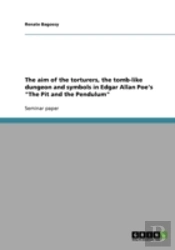 The Aim Of The Torturers, The Tomb-Like Dungeon And Symbols In Edgar Allan Poe'S 'The Pit And The Pendulum'