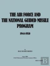 The Air Force And The National Guided Missile Program 1944-1950