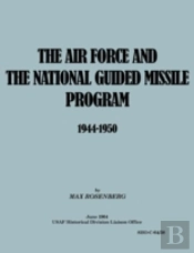 The Air Force And The National Guided Missile Program 1944-1950