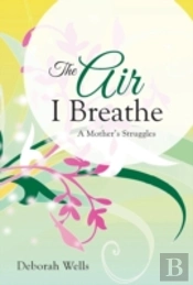 The Air I Breathe: A Mother'S Struggles