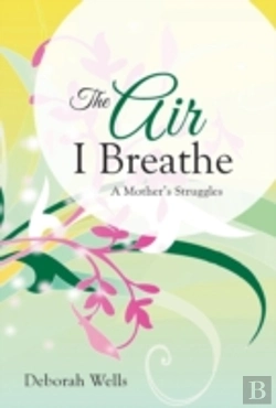 Bertrand.pt - The Air I Breathe: A Mother'S Struggles