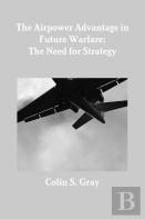The Airpower Advantage In Future Warfare: The Need For Strategy