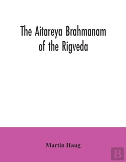 Bertrand.pt - The Aitareya Brahmanam Of The Rigveda, Containing The Earliest Speculations Of The Brahmans On The Meaning Of The Sacrificial Prayers, And On The Origin, Performance And Sense Of The Rites Of The Vedi
