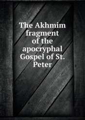 The Akhmim Fragment Of The Apocryphal Gospel Of St. Peter
