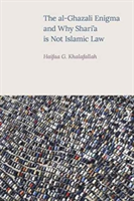 The Al-Ghazali Enigma And Why Shari'A Is Not Islamic Law