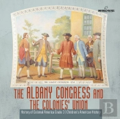 The Albany Congress And The Colonies' Union | History Of Colonial America Grade 3 | Children'S American History