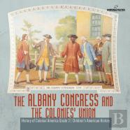 The Albany Congress And The Colonies' Union | History Of Colonial America Grade 3 | Children'S American History