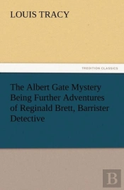 The Albert Gate Mystery Being Further Adventures Of Reginald Brett, Barrister Detective