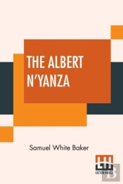 The Albert N'Yanza: Great Basin Of The Nile And Explorations Of The Nile Sources