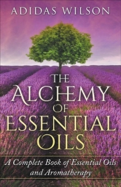 The Alchemy Of Essential Oils - A Comple