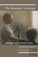 The Alexander Technique - Seeing With Fresh Eyes - A Personal Perspective