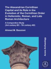 The Alexandrian Corinthian Capital And Its Role In The Evolution Of The Corinthian Order In Hellenistic, Roman, And Late Roman Architecture