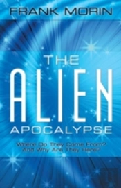 The Alien Apocalypse: Where Do They Come From? And Why Are They Here?