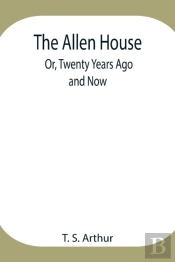The Allen House; Or, Twenty Years Ago And Now