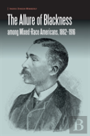 The Allure Of Blackness Among Mixed-Race Americans, 1862-1916