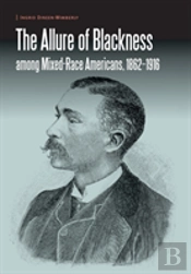The Allure Of Blackness Among Mixed-Race Americans, 1862-1916