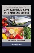 The Alternative Guide To Anti Parkinson Diets With Awesome Recipes For Beginners And Dummies