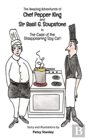 The Amazing Adventures Of Chef Pepper King And Sir Basil Soupstone In The Case Of The Disappearing Spy Cat
