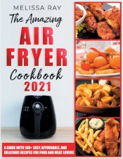 The Amazing Air Fryer Cookbook 2021