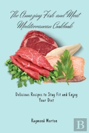 The Amazing Fish And Meat Mediterranean Cookbook